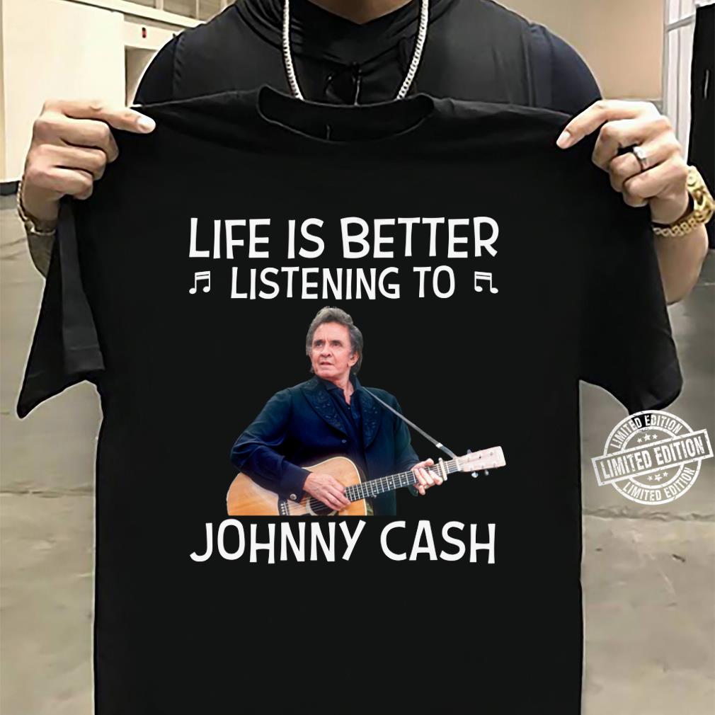 Life Is Better Listening To Johnny Cash T Shirt