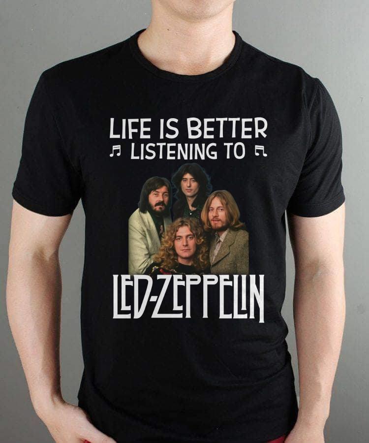 Life Is Better Listening To Led Zeppelin T Shirt