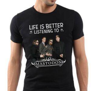 Life Is Better Listening To Mastodon T Shirt