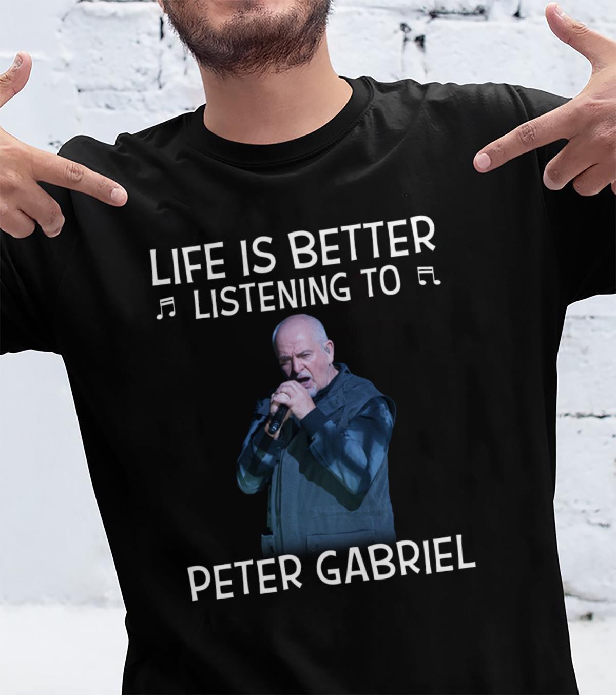 Life Is Better Listening To Peter Gabriel T Shirt