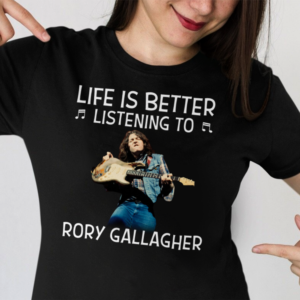 Life Is Better Listening To Rory Gallagher .Png T Shirt