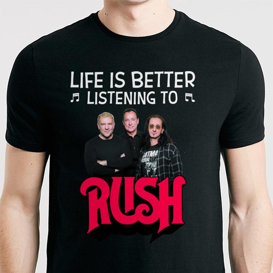 Life Is Better Listening To Rush T Shirt