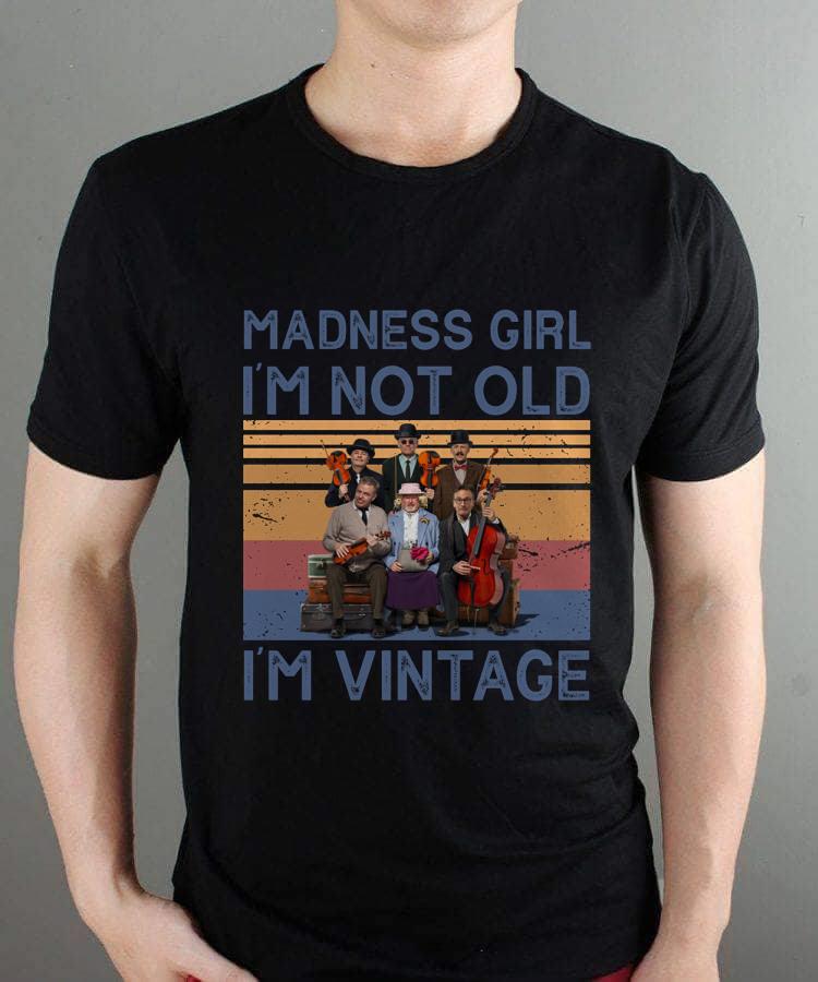 Madness Girl Im Not Old Im Vintage T Shirt