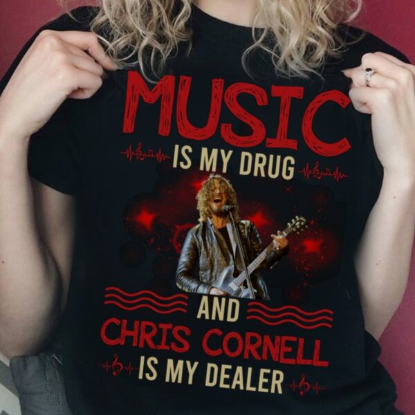 Music Is My Drug And Chris Cornell Is My Dealer T Shirt