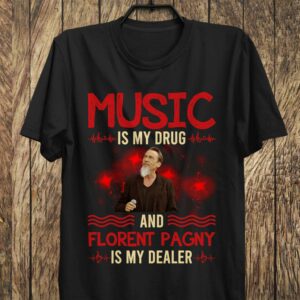 Music Is My Drug And Florent Pagny Is My Dealer T Shirt