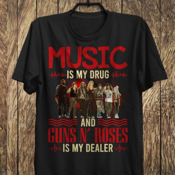 Music Is My Drug And Guns N Roses Is My Dealer T Shirt