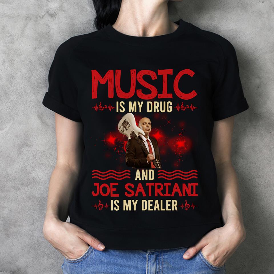 Music Is My Drug And Joe Satriani Is My Dealer T Shirt