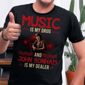 Music Is My Drug And John Bonham Is My Dealer T Shirt