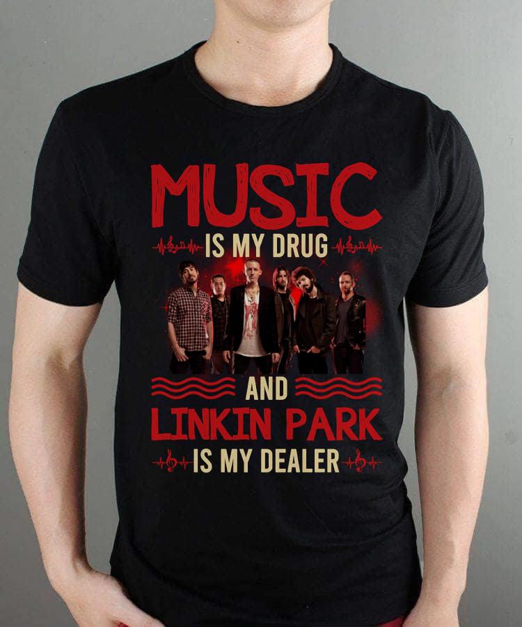 Music Is My Drug And Linkin Park Is My Dealer T Shirt