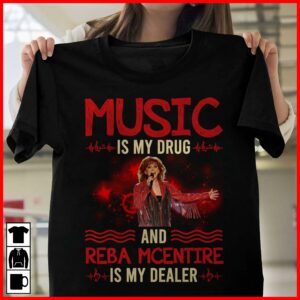 Music Is My Drug And Reba Mcentire Is My Dealer T Shirt