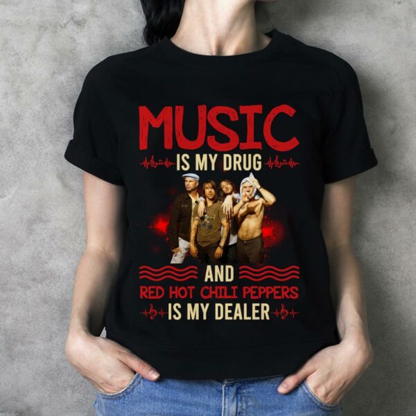 Music Is My Drug And Red Hot Chili Peppers Is My Dealer T Shirt