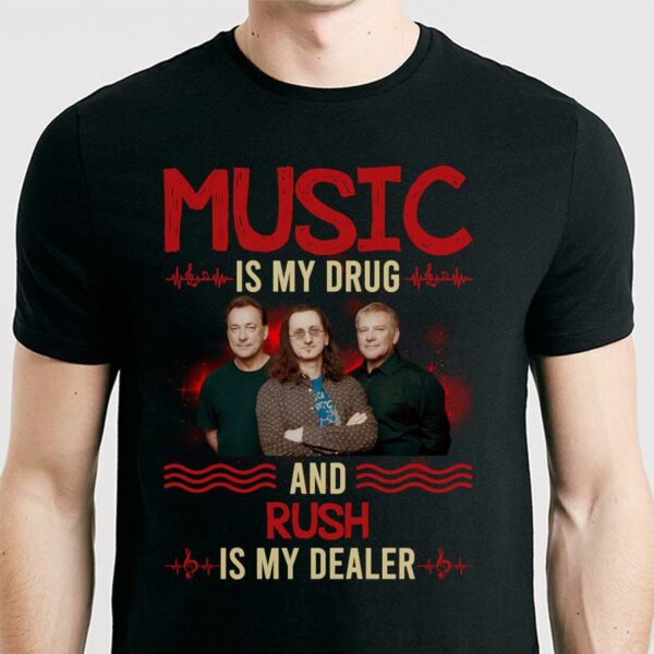 Music Is My Drug And Rush Is My Dealer T Shirt