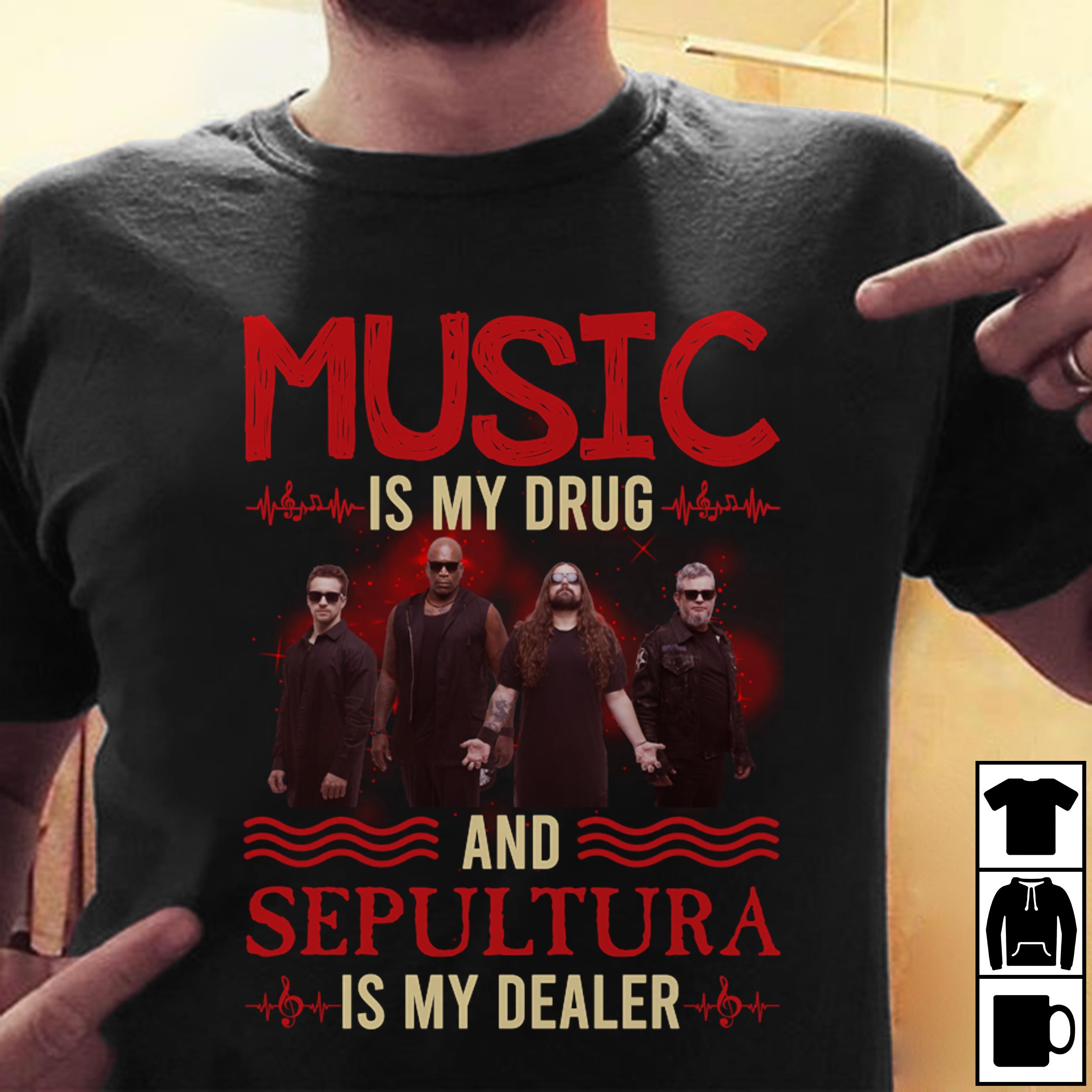 Music Is My Drug And Sepultura Is My Dealer T Shirt