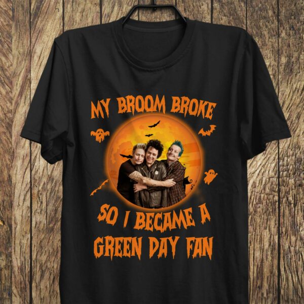 My Broom Broke So I Became A Green Day Fan T Shirt