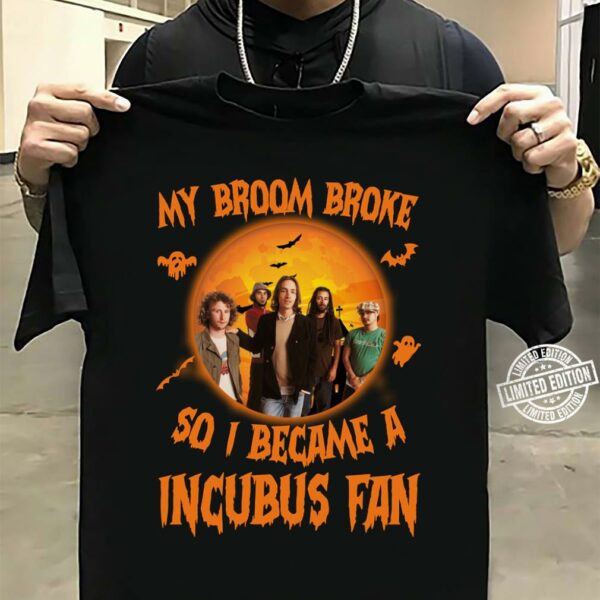 My Broom Broke So I Became A Incubus Fan T Shirt