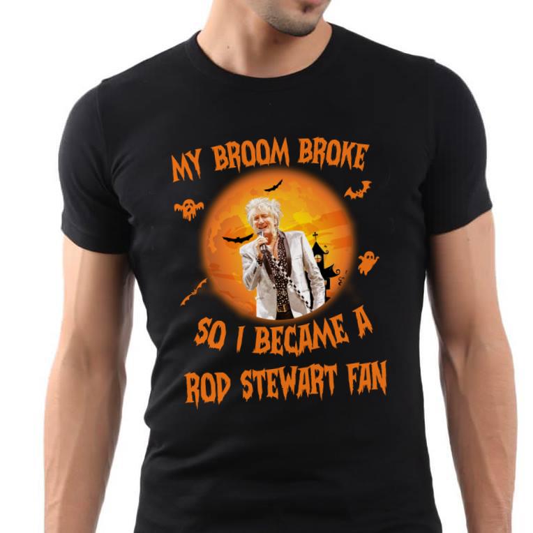 My Broom Broke So I Became A Rod Stewart Fan T Shirt