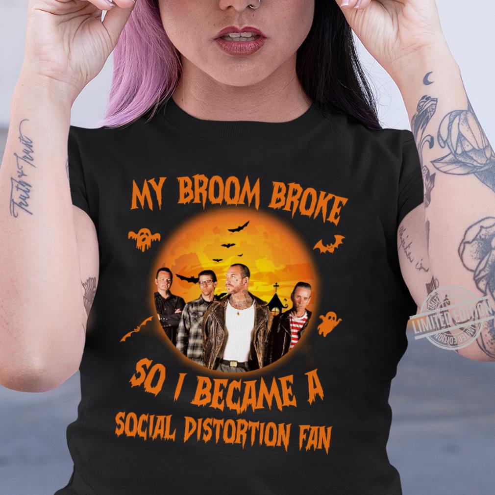 My Broom Broke So I Became A Social Distortion Fan T Shirt