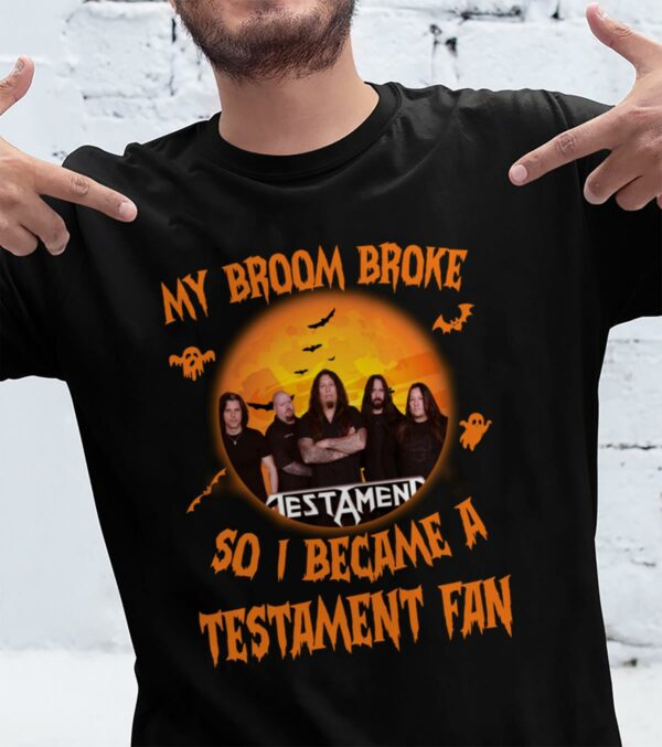 My Broom Broke So I Became A Testament Fan T Shirt