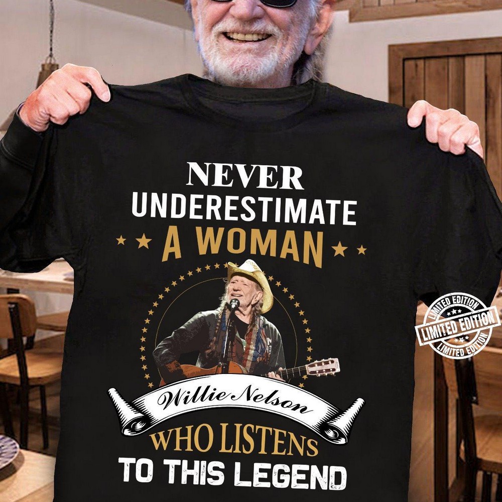 Never Underestimate A Woman Willie Nelson Who Listens To This Legend T Shirt