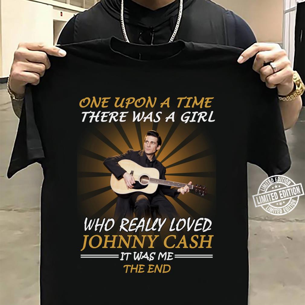 Once Upon A Time There Was A Girl Who Really Loved Johnny Cash It Was Me The End T Shirt