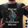 Shut Up Im Listening To Billy Idol 1 T Shirt