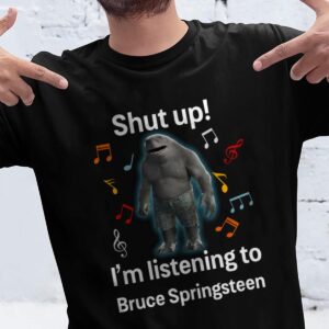 Shut Up Im Listening To Bruce Springsteen T Shirt