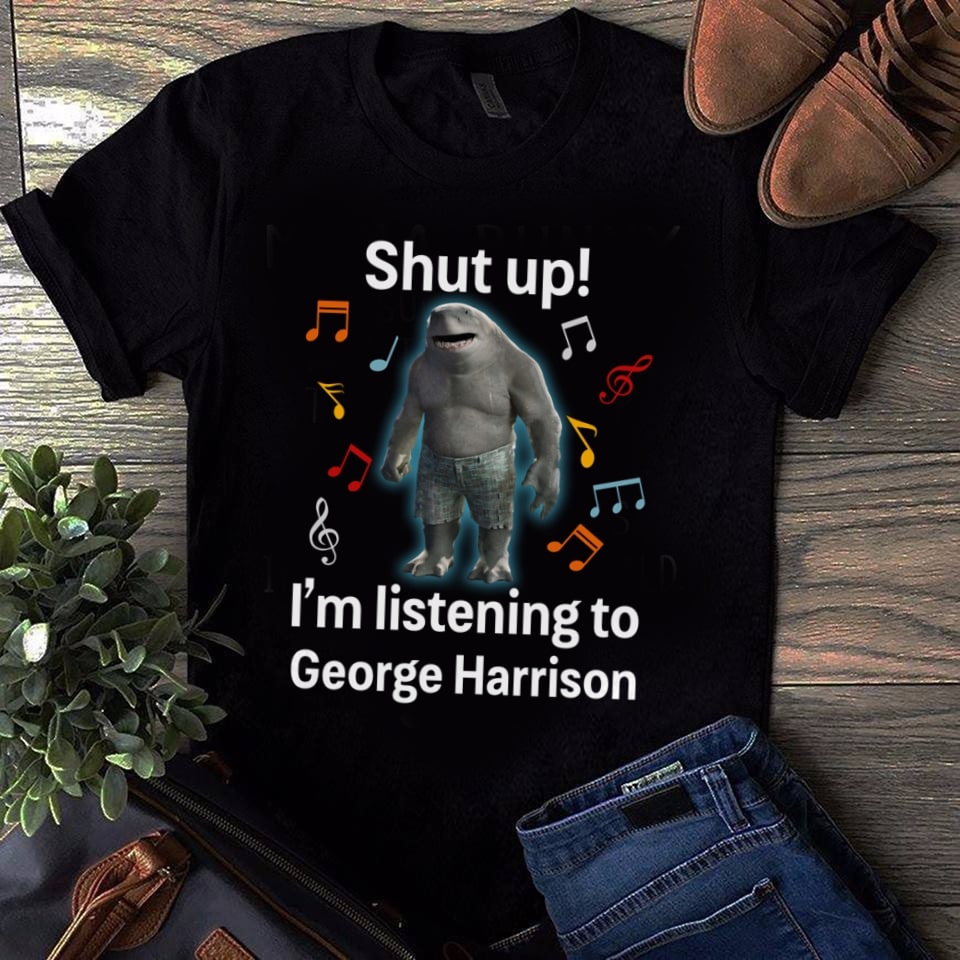 Shut Up Im Listening To George Harrison T Shirt