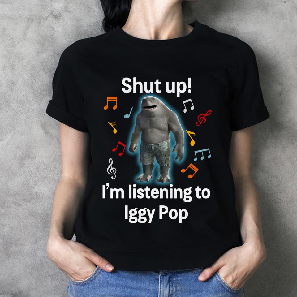 Shut Up Im Listening To Iggy Pop T Shirt