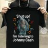 Shut Up Im Listening To Johnny Cash T Shirt