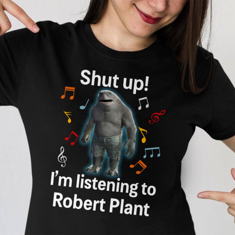 Shut Up Im Listening To Robert Plant T Shirt