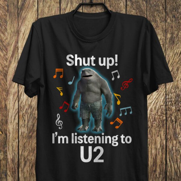 Shut Up Im Listening To U2 T Shirt