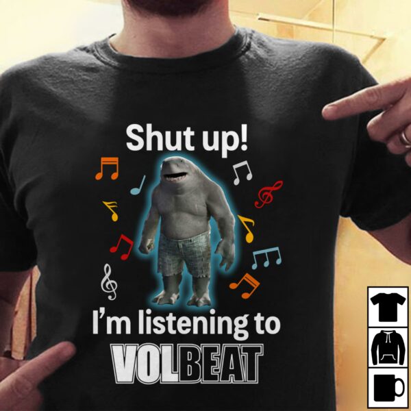 Shut Up Im Listening To Volbeat T Shirt