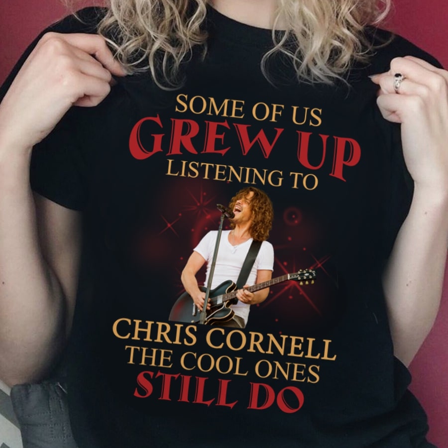 Some Of Us Grew Up Listening To Chris Cornell The Cool Ones Still Do T Shirt