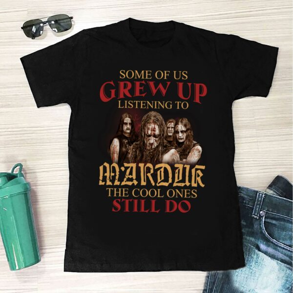 Some Of Us Grew Up Listening To Marduk The Cool Ones Still Do T Shirt