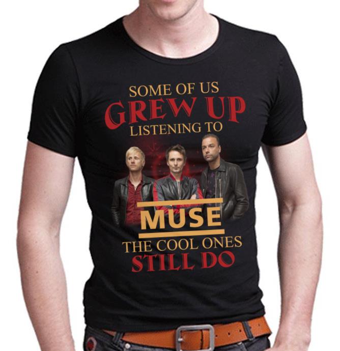 Some Of Us Grew Up Listening To Muse The Cool Ones Still Do T Shirt