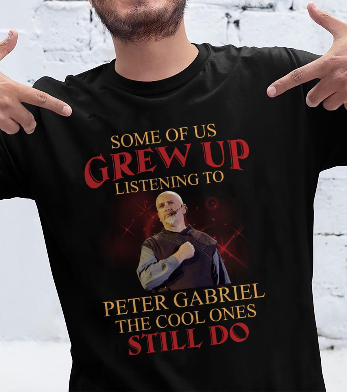 Some Of Us Grew Up Listening To Peter Gabriel The Cool Ones Still Do T Shirt