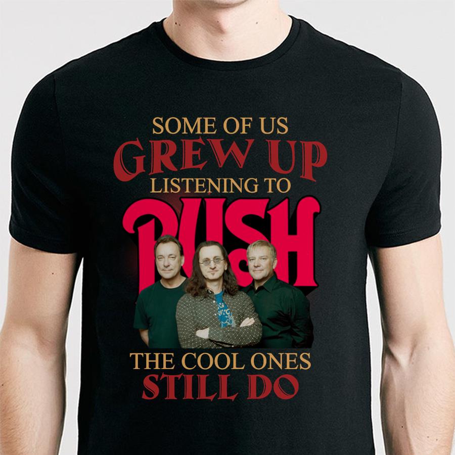 Some Of Us Grew Up Listening To Rush The Cool Ones Still Do T Shirt