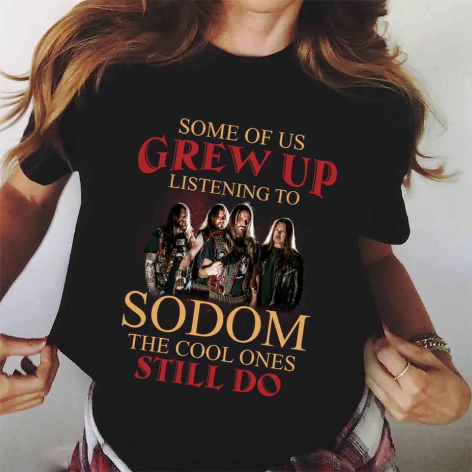 Some Of Us Grew Up Listening To Sodom The Cool Ones Still Do T Shirt