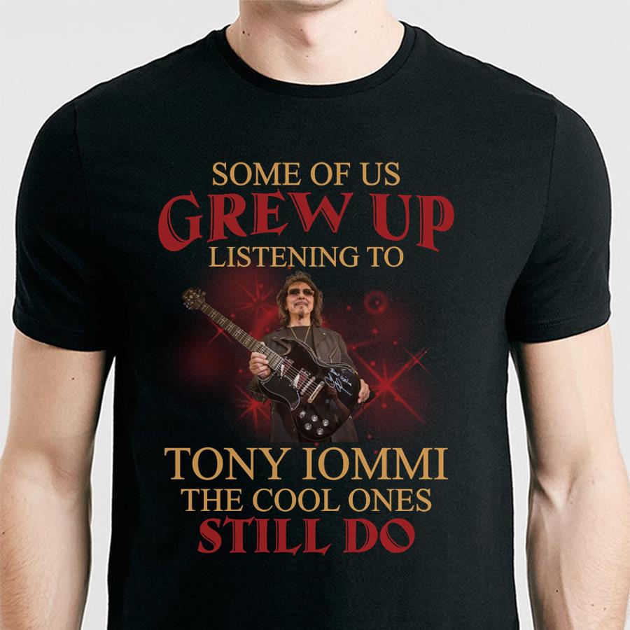 Some Of Us Grew Up Listening To Tony Iommi The Cool Ones Still Do T Shirt