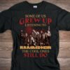 Some Of Us Grew Up Listening To Rammstein The Cool Ones Still Do T Shirt