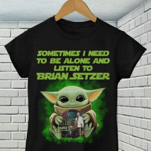 Sometimes I Need To Be Alone And Listen To Brian Setzer T Shirt