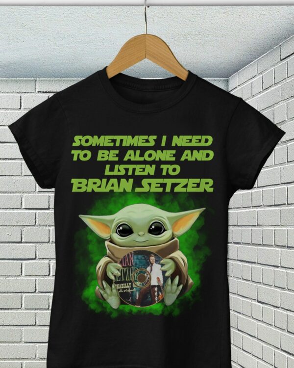 Sometimes I Need To Be Alone And Listen To Brian Setzer T Shirt