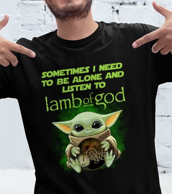 Sometimes I Need To Be Alone And Listen To Lamb Of God T Shirt