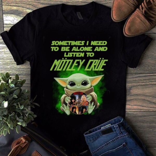 Sometimes I Need To Be Alone And Listen To Motley Crue T Shirt