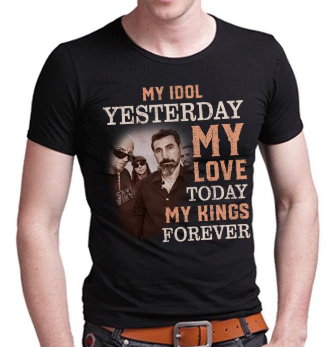 System Of A Down My Idol Yesterday My Love Today My King Forever T Shirt