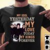 The Cure My Idol Yesterday My Love Today My King Forever T Shirt