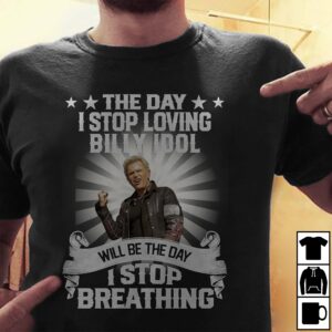 The Day I Stop Loving Billy Idol Will Be The Day I Stop Breathing T Shirt