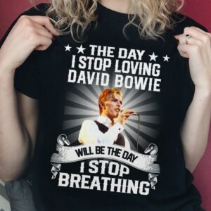 The Day I Stop Loving David Bowie Will Be The Day I Stop Breathing T Shirt