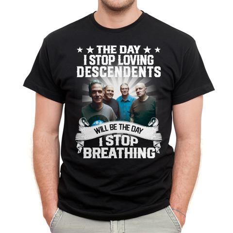 The Day I Stop Loving Descendents Will Be The Day I Stop Breathing T Shirt