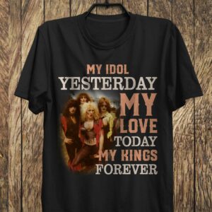 Twisted Sister My Idol Yesterday My Love Today My King Forever T Shirt